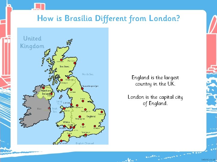 How is Brasília Different from London? England is the largest country in the UK.