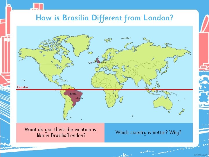 How is Brasília Different from London? Equator What do you think the weather is