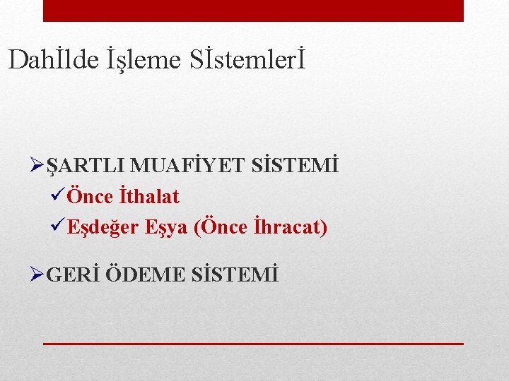 Dahİlde İşleme Sİstemlerİ ØŞARTLI MUAFİYET SİSTEMİ üÖnce İthalat üEşdeğer Eşya (Önce İhracat) ØGERİ ÖDEME