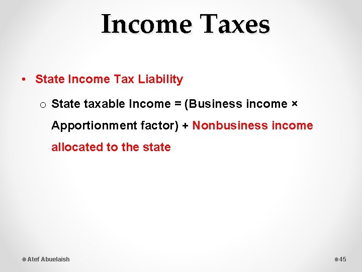 Income Taxes • State Income Tax Liability o State taxable Income = (Business income