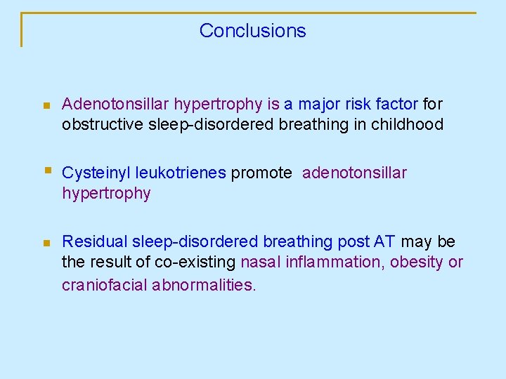Conclusions n Adenotonsillar hypertrophy is a major risk factor for obstructive sleep-disordered breathing in