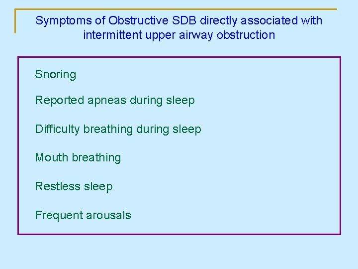 Symptoms of Obstructive SDB directly associated with intermittent upper airway obstruction Snoring Reported apneas