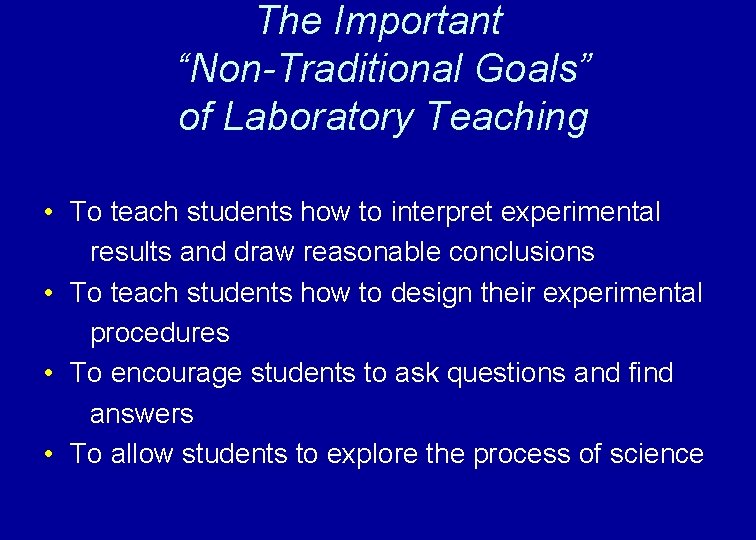 The Important “Non-Traditional Goals” of Laboratory Teaching • To teach students how to interpret
