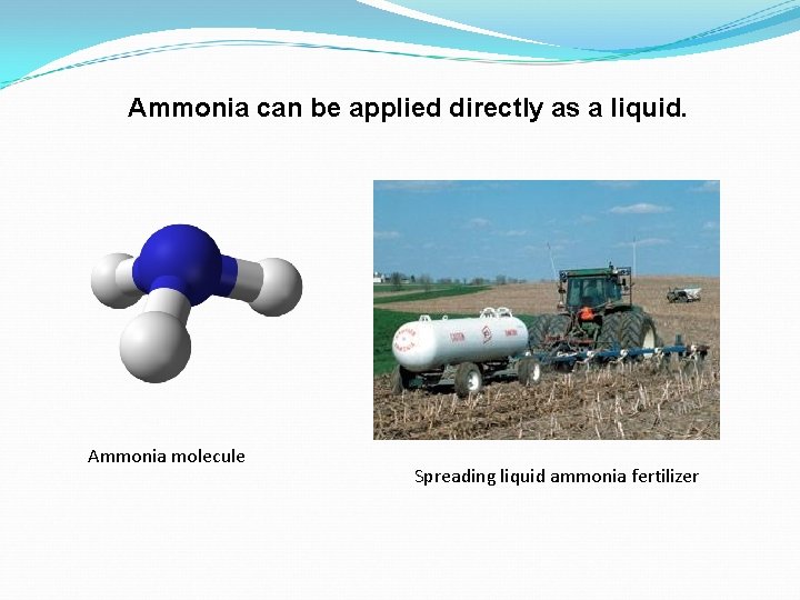 Ammonia can be applied directly as a liquid. Ammonia molecule Spreading liquid ammonia fertilizer