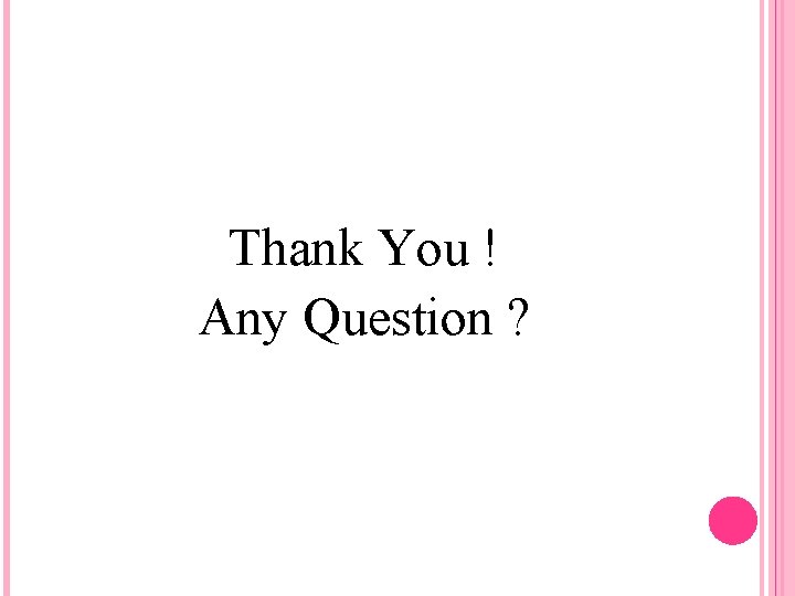 Thank You ! Any Question ? Thank You ! Any Question ?