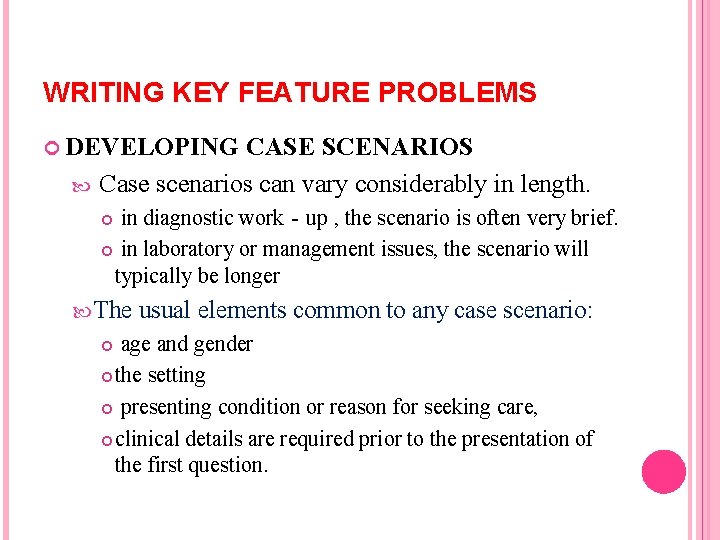 WRITING KEY FEATURE PROBLEMS DEVELOPING CASE SCENARIOS Case scenarios can vary considerably in length. WRITING KEY FEATURE PROBLEMS DEVELOPING CASE SCENARIOS Case scenarios can vary considerably in length.