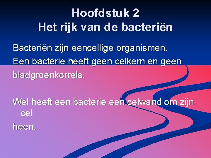 Hoofdstuk 2 Het rijk van de bacteriën Bacteriën zijn eencellige organismen. Een bacterie heeft