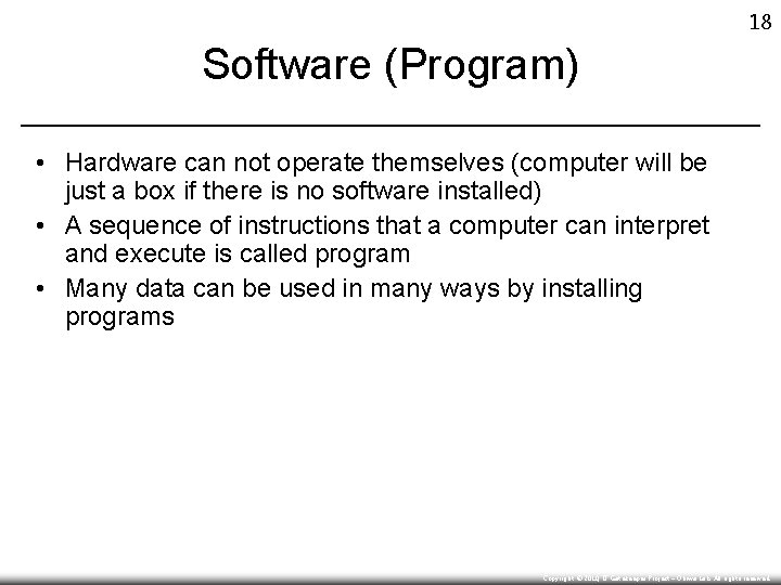 18 Software (Program) • Hardware can not operate themselves (computer will be just a