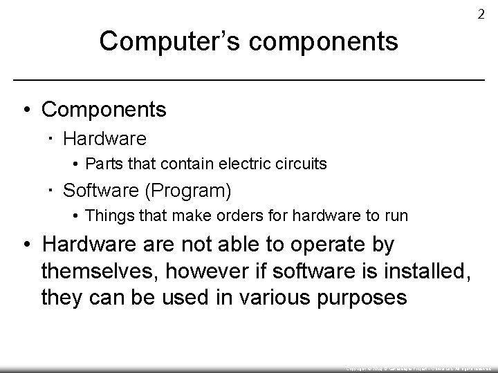 2 Computer’s components • Components ▪ Hardware • Parts that contain electric circuits ▪