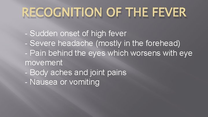 RECOGNITION OF THE FEVER - Sudden onset of high fever - Severe headache (mostly