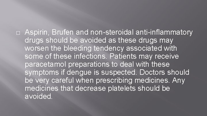 � Aspirin, Brufen and non-steroidal anti-inflammatory drugs should be avoided as these drugs may