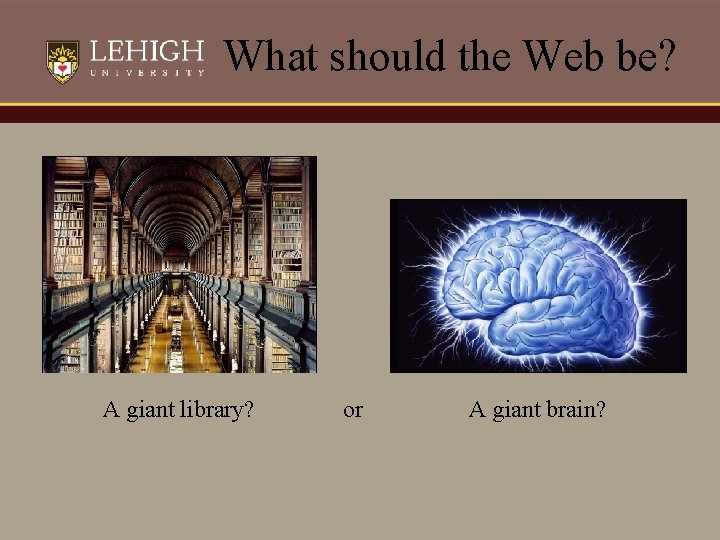 What should the Web be? A giant library? or A giant brain? 