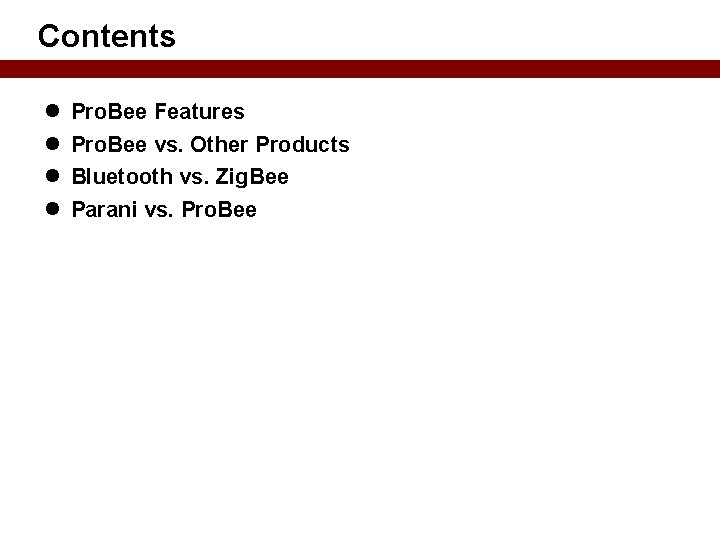 Contents Pro. Bee Features Pro. Bee vs. Other Products Bluetooth vs. Zig. Bee Parani