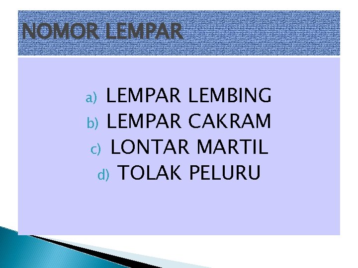 NOMOR LEMPAR LEMBING b) LEMPAR CAKRAM c) LONTAR MARTIL d) TOLAK PELURU a) 