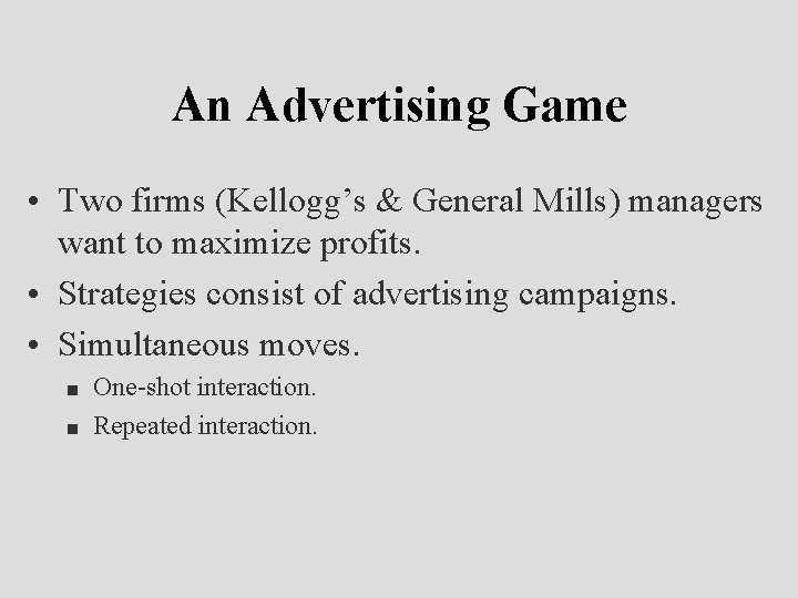 An Advertising Game • Two firms (Kellogg’s & General Mills) managers want to maximize