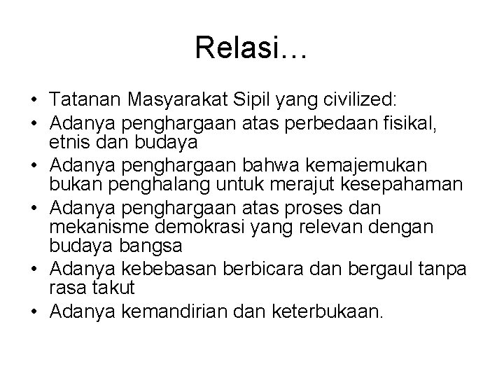 Relasi… • Tatanan Masyarakat Sipil yang civilized: • Adanya penghargaan atas perbedaan fisikal, etnis