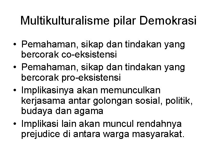 Multikulturalisme pilar Demokrasi • Pemahaman, sikap dan tindakan yang bercorak co-eksistensi • Pemahaman, sikap