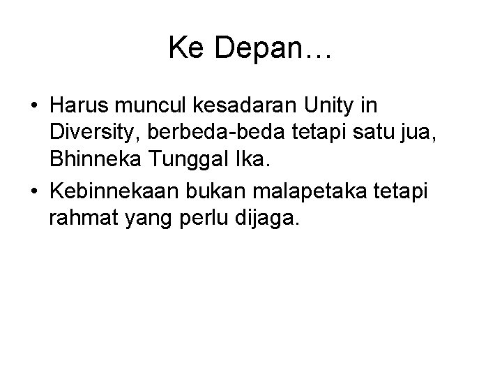 Ke Depan… • Harus muncul kesadaran Unity in Diversity, berbeda-beda tetapi satu jua, Bhinneka