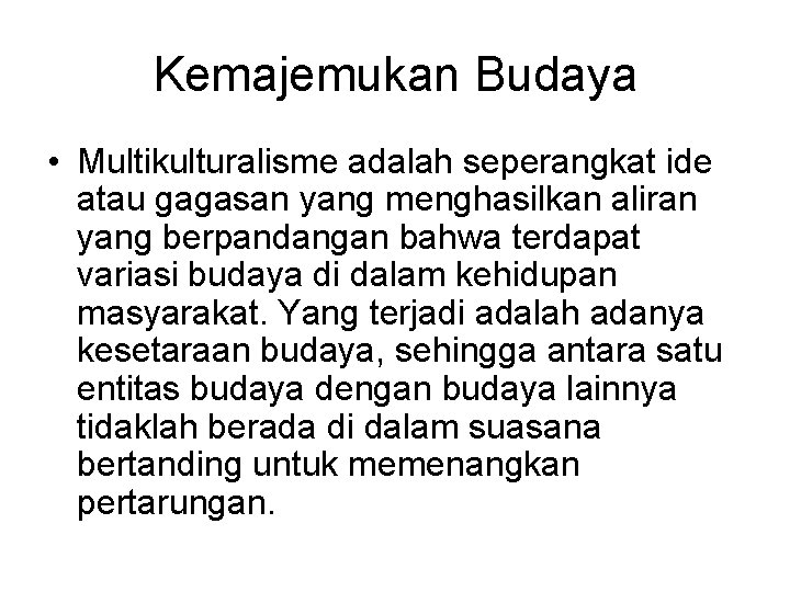 Kemajemukan Budaya • Multikulturalisme adalah seperangkat ide atau gagasan yang menghasilkan aliran yang berpandangan