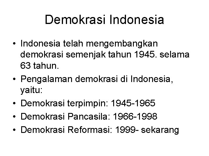 Demokrasi Indonesia • Indonesia telah mengembangkan demokrasi semenjak tahun 1945. selama 63 tahun. •