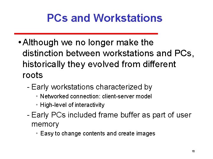 PCs and Workstations • Although we no longer make the distinction between workstations and