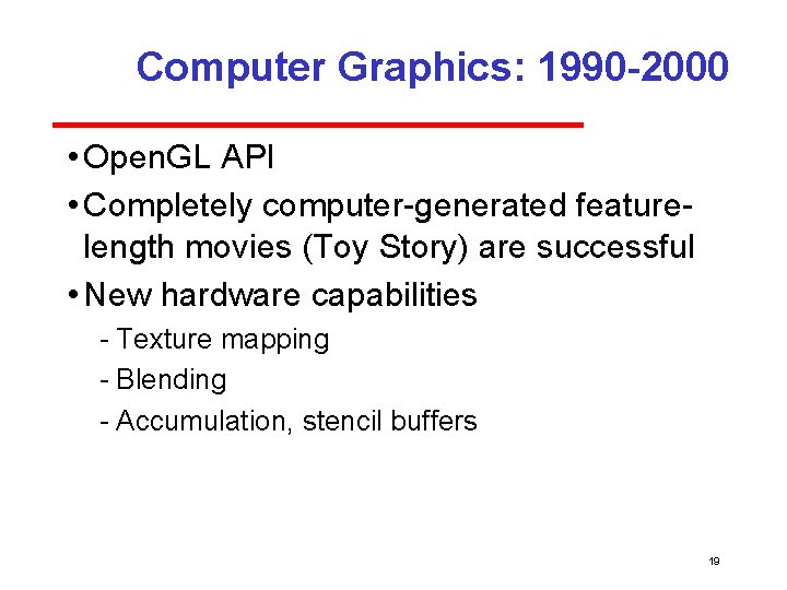 Computer Graphics: 1990 -2000 • Open. GL API • Completely computer generated feature length