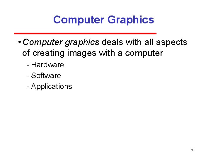 Computer Graphics • Computer graphics deals with all aspects of creating images with a
