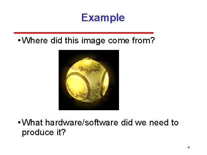 Example • Where did this image come from? • What hardware/software did we need