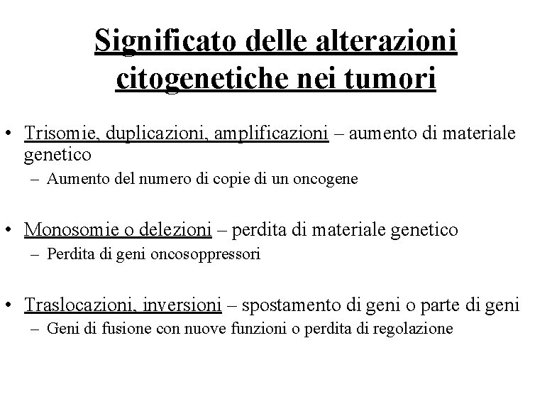 Significato delle alterazioni citogenetiche nei tumori • Trisomie, duplicazioni, amplificazioni – aumento di materiale