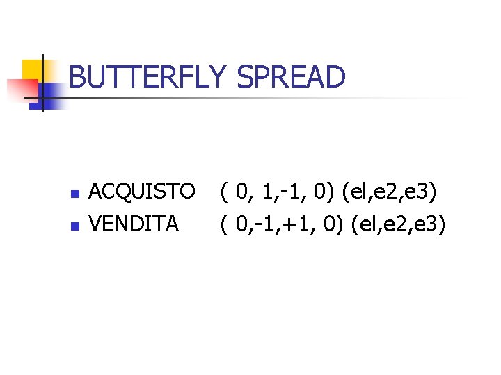 BUTTERFLY SPREAD n n ACQUISTO VENDITA ( 0, 1, -1, 0) (el, e 2,