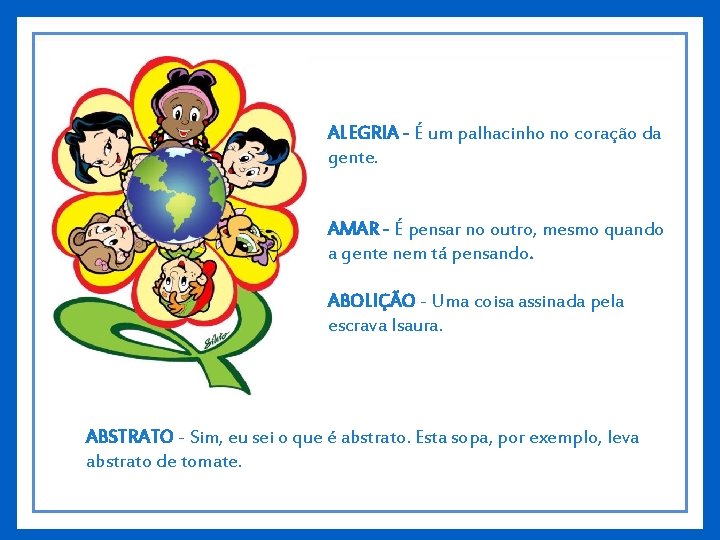 ALEGRIA - É um palhacinho no coração da gente. AMAR - É pensar no