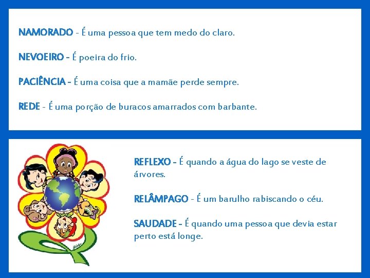 NAMORADO - É uma pessoa que tem medo do claro. NEVOEIRO - É poeira