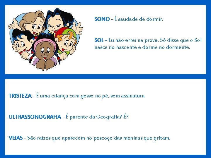 SONO - É saudade de dormir. SOL - Eu não errei na prova. Só