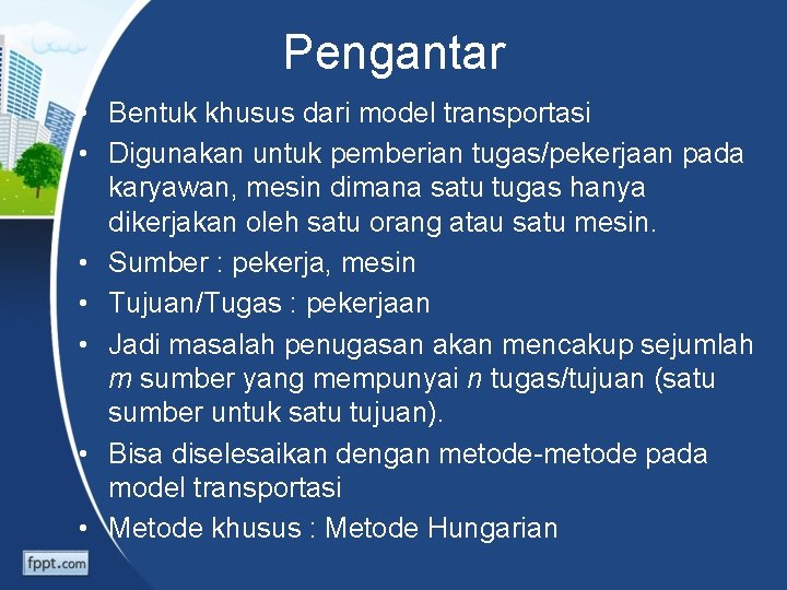 Pengantar • Bentuk khusus dari model transportasi • Digunakan untuk pemberian tugas/pekerjaan pada karyawan,