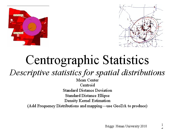 Centrographic Statistics Descriptive statistics for spatial distributions Mean Center Centroid Standard Distance Deviation Standard