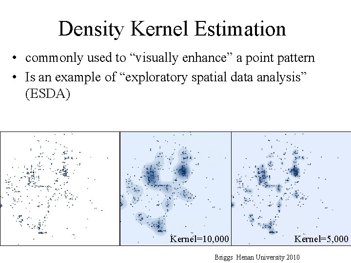 Density Kernel Estimation • commonly used to “visually enhance” a point pattern • Is