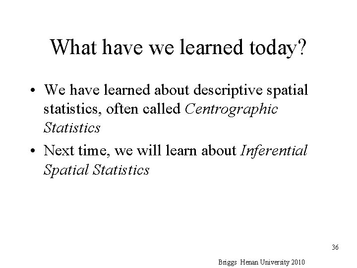 What have we learned today? • We have learned about descriptive spatial statistics, often