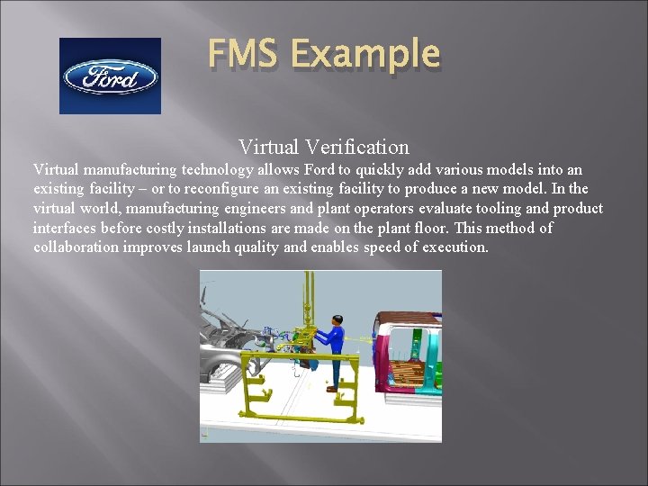 FMS Example Virtual Verification Virtual manufacturing technology allows Ford to quickly add various models