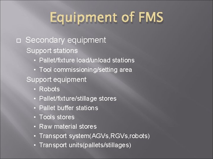 Equipment of FMS Secondary equipment Support stations • Pallet/fixture load/unload stations • Tool commissioning/setting