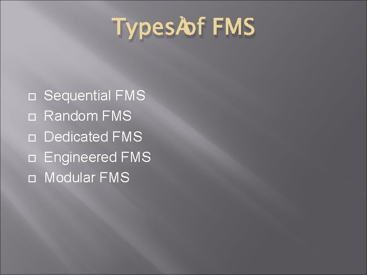 Types of FMS Sequential FMS Random FMS Dedicated FMS Engineered FMS Modular FMS 