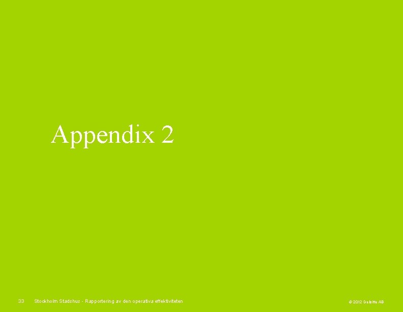 Appendix 2 33 Stockholm Stadshus - Rapportering av den operativa effektiviteten © 2012 Deloitte