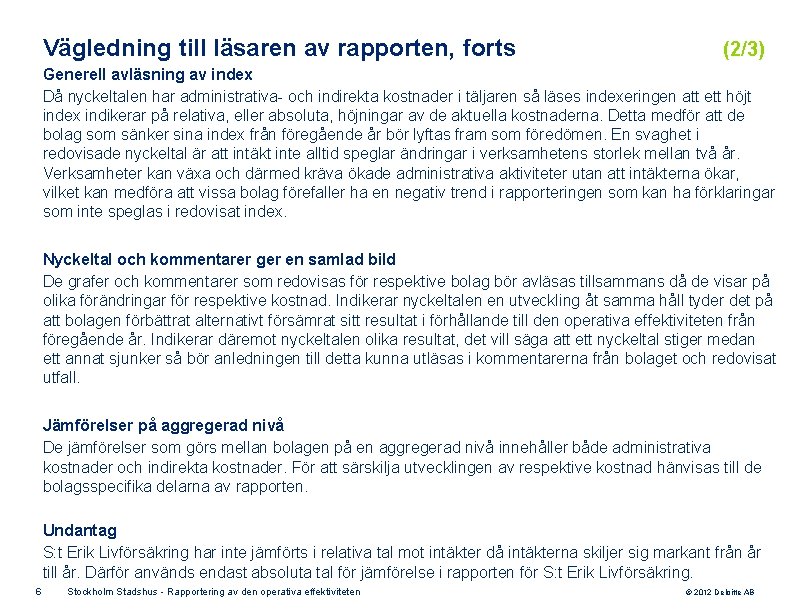 Vägledning till läsaren av rapporten, forts (2/3) Generell avläsning av index Då nyckeltalen har