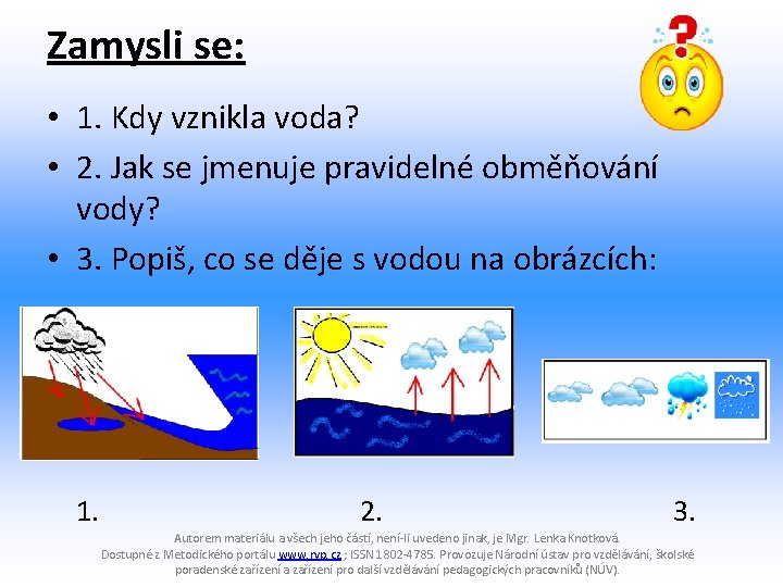 Zamysli se: • 1. Kdy vznikla voda? • 2. Jak se jmenuje pravidelné obměňování