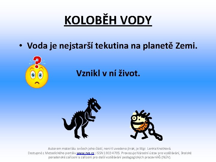 KOLOBĚH VODY • Voda je nejstarší tekutina na planetě Zemi. Vznikl v ní život.