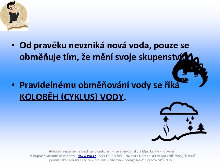  • Od pravěku nevzniká nová voda, pouze se obměňuje tím, že mění svoje