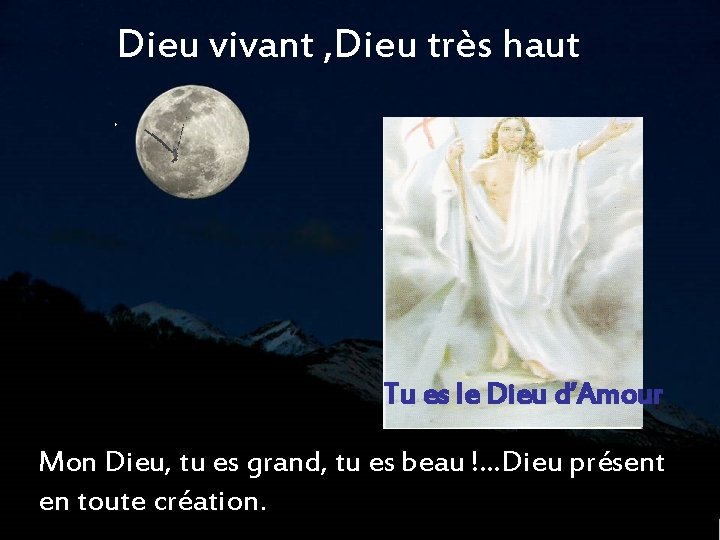 Dieu vivant , Dieu très haut Tu es le Dieu d’Amour Mon Dieu, tu