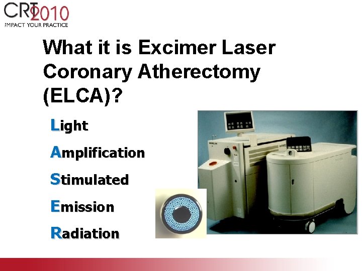 What it is Excimer Laser Coronary Atherectomy (ELCA)? Light Amplification Stimulated Emission Radiation 
