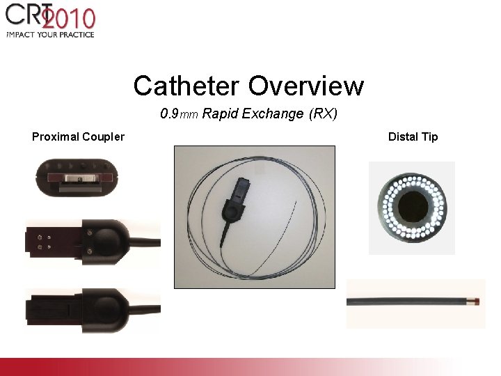 Catheter Overview 0. 9 mm Rapid Exchange (RX) Proximal Coupler Distal Tip 
