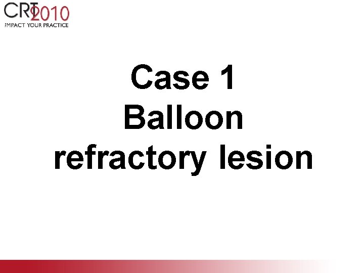 Case 1 Balloon refractory lesion 