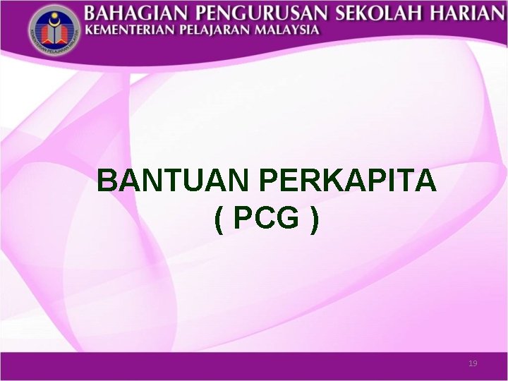 BANTUAN PERKAPITA ( PCG ) 19 